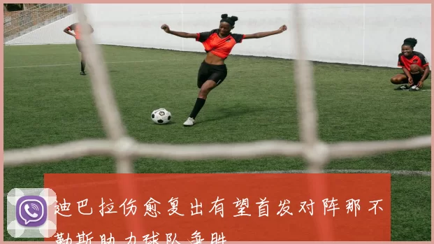 迪巴拉伤愈复出有望首发对阵那不勒斯助力球队争胜