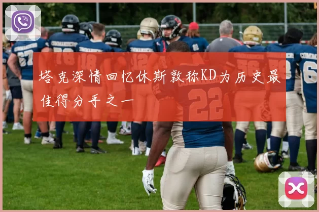 塔克深情回忆休斯敦称KD为历史最佳得分手之一
