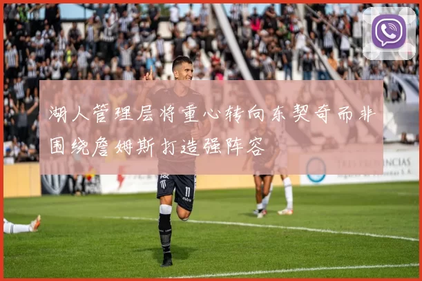 湖人管理层将重心转向东契奇而非围绕詹姆斯打造强阵容